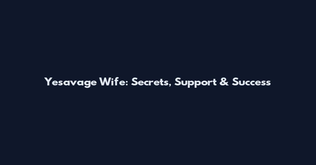 Yesavage Wife: Secrets, Support & Success