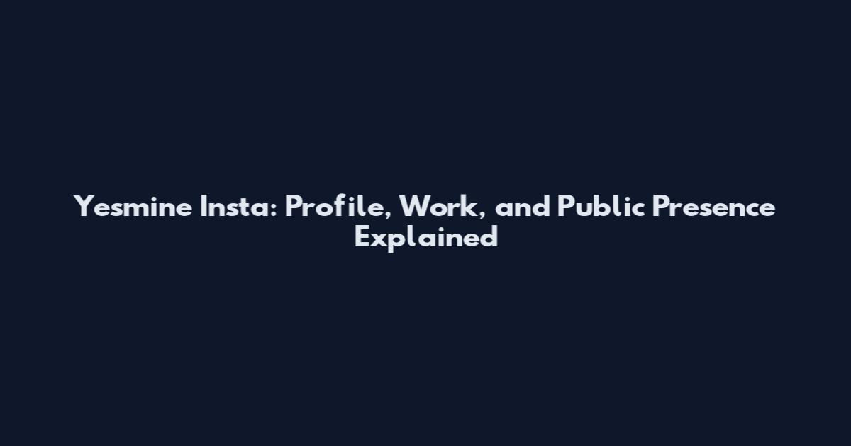 Yesmine Insta: Profile, Work, and Public Presence Explained