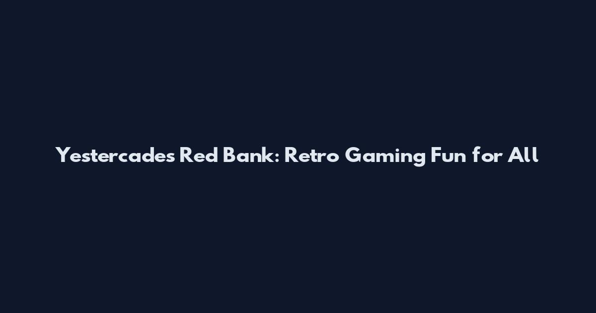 Yestercades Red Bank: Retro Gaming Fun for All