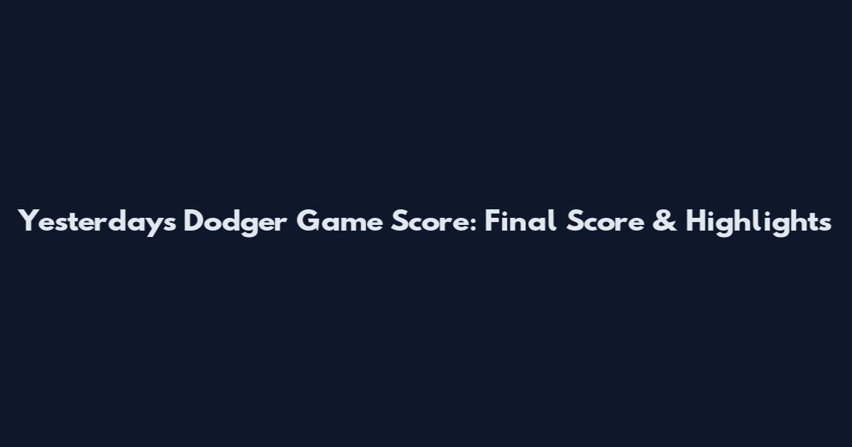 Yesterday's Dodger Game Score: Final Score & Highlights