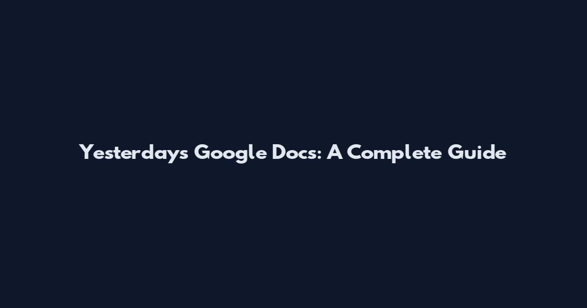 Yesterday's Google Docs: A Complete Guide