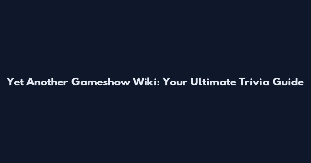 Yet Another Gameshow Wiki: Your Ultimate Trivia Guide