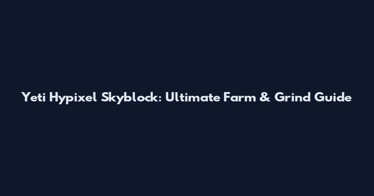Yeti Hypixel Skyblock: Ultimate Farm & Grind Guide