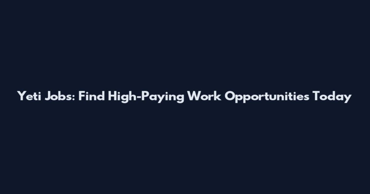 Yeti Jobs: Find High-Paying Work Opportunities Today