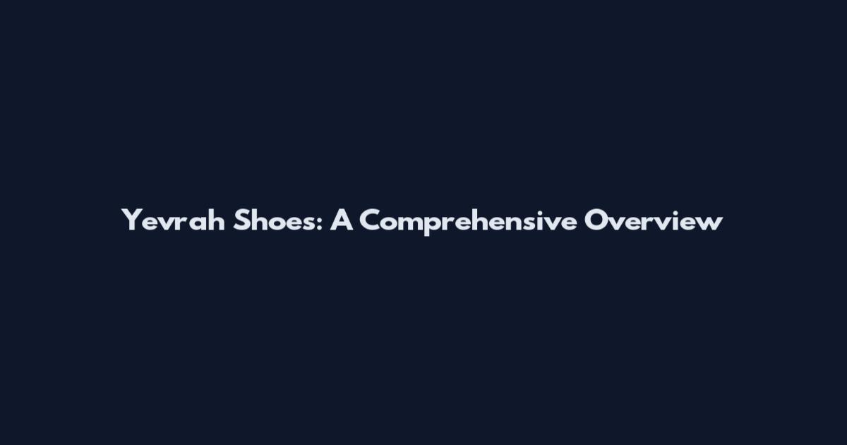 Yevrah Shoes: A Comprehensive Overview