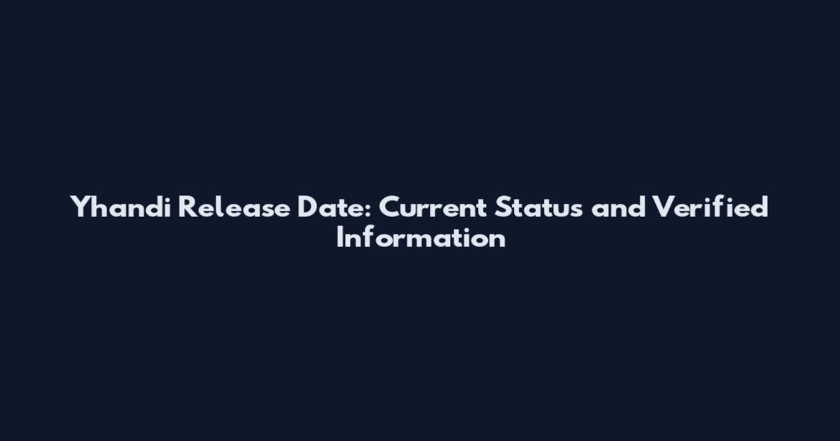 Yhandi Release Date: Current Status and Verified Information
