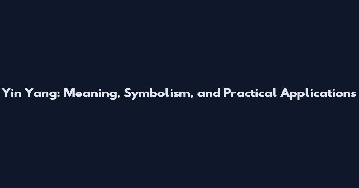 Yin Yang: Meaning, Symbolism, and Practical Applications