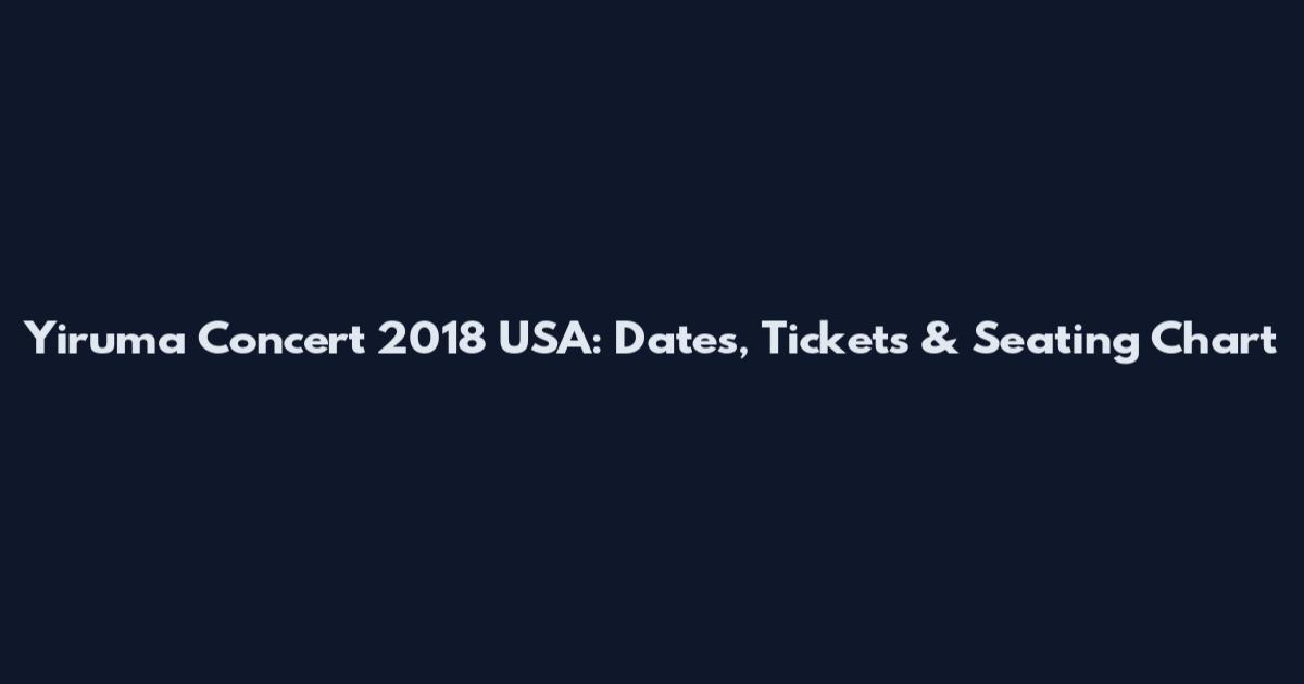Yiruma Concert 2018 USA: Dates, Tickets & Seating Chart