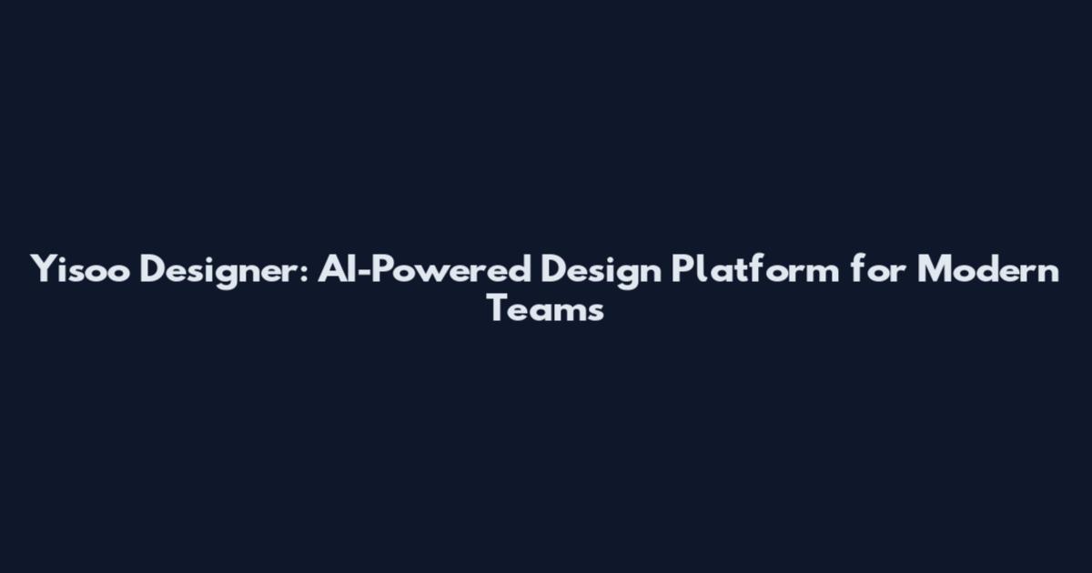 Yisoo Designer: AI-Powered Design Platform for Modern Teams