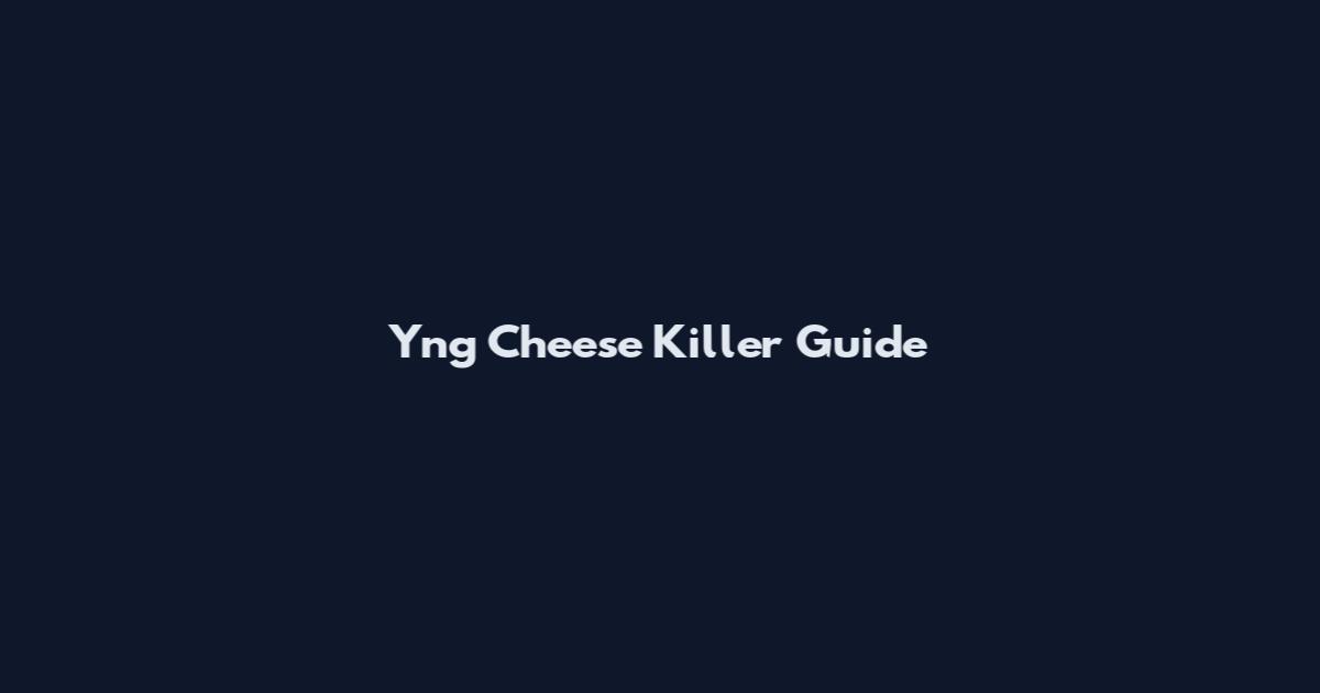 Yng Cheese Killer Guide