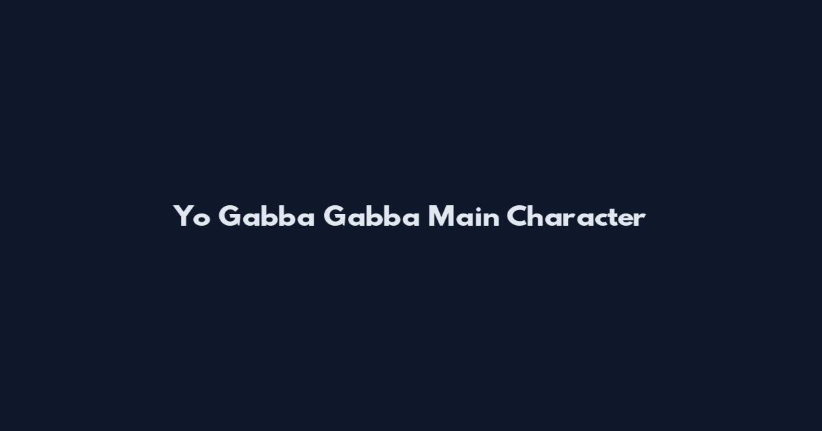 Yo Gabba Gabba Main Character