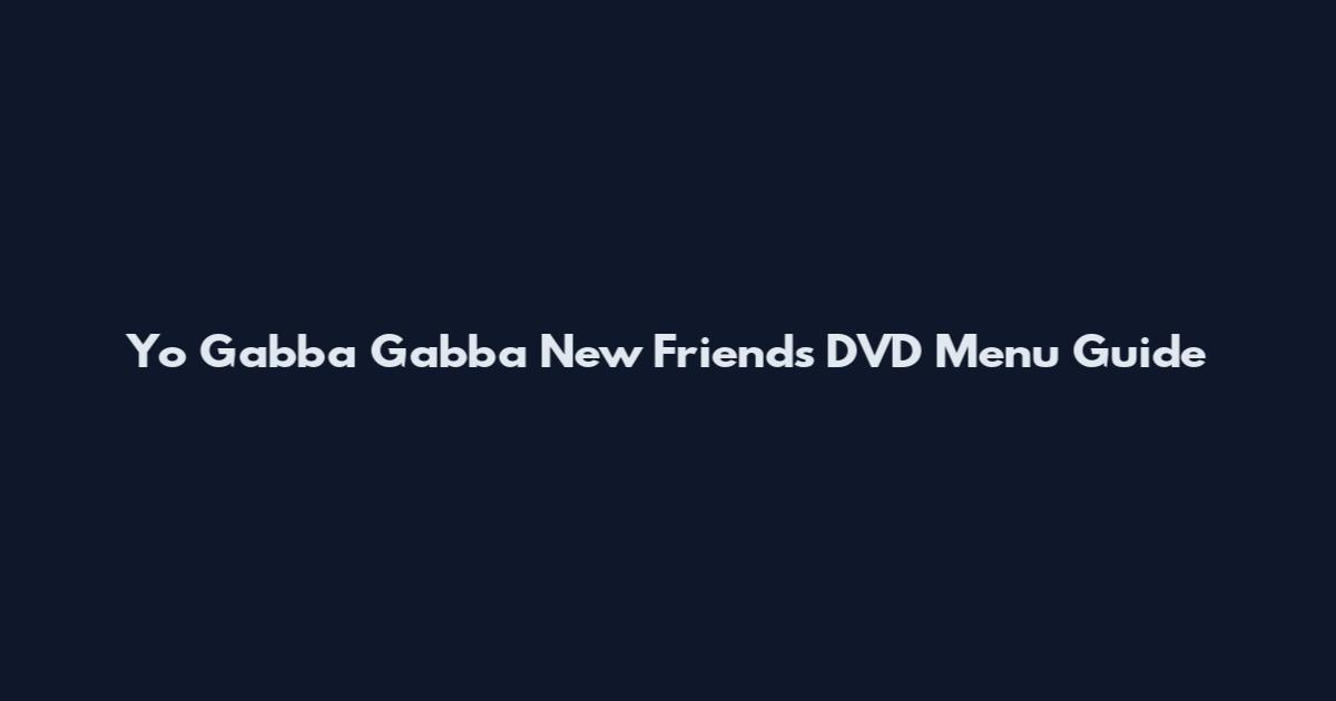 Yo Gabba Gabba New Friends DVD Menu Guide