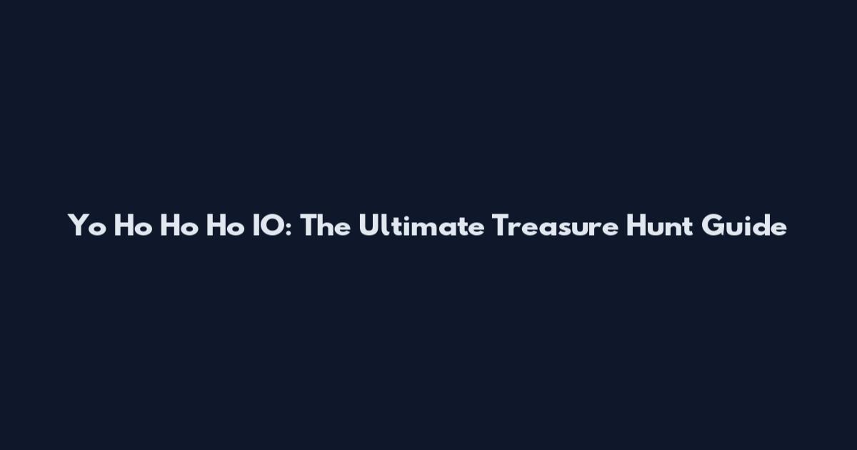 Yo Ho Ho Ho IO: The Ultimate Treasure Hunt Guide