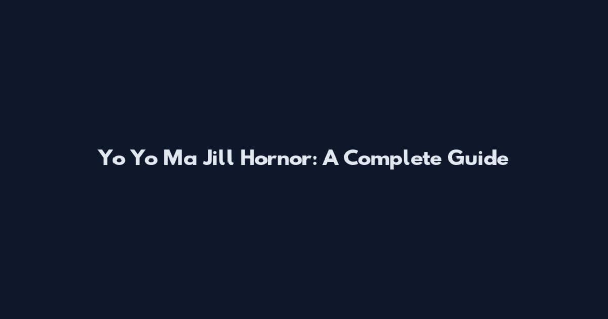 Yo Yo Ma Jill Hornor: A Complete Guide