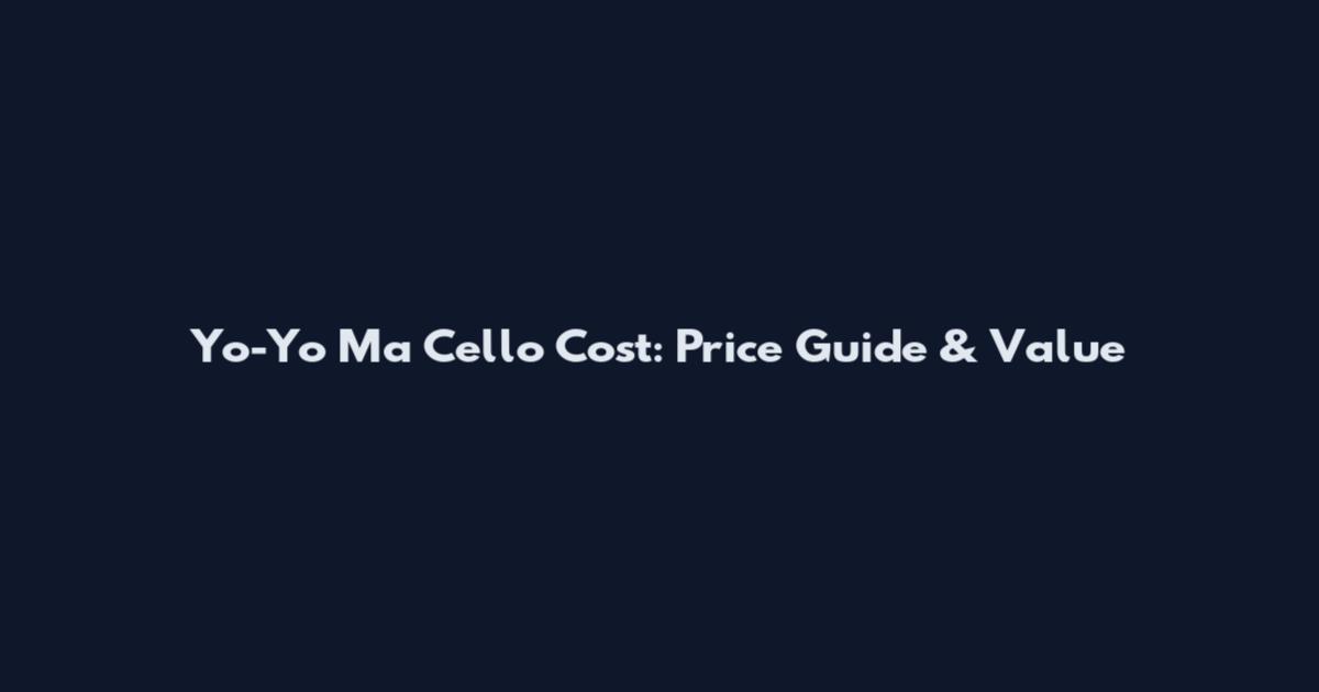 Yo-Yo Ma Cello Cost: Price Guide & Value