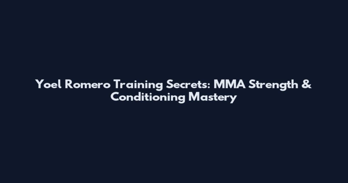 Yoel Romero Training Secrets: MMA Strength & Conditioning Mastery