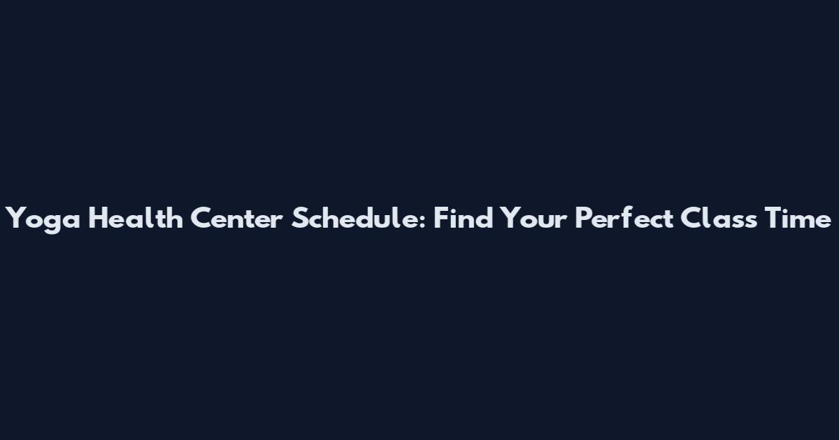 Yoga Health Center Schedule: Find Your Perfect Class Time