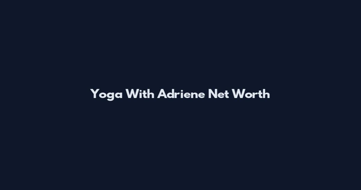 Yoga With Adriene Net Worth