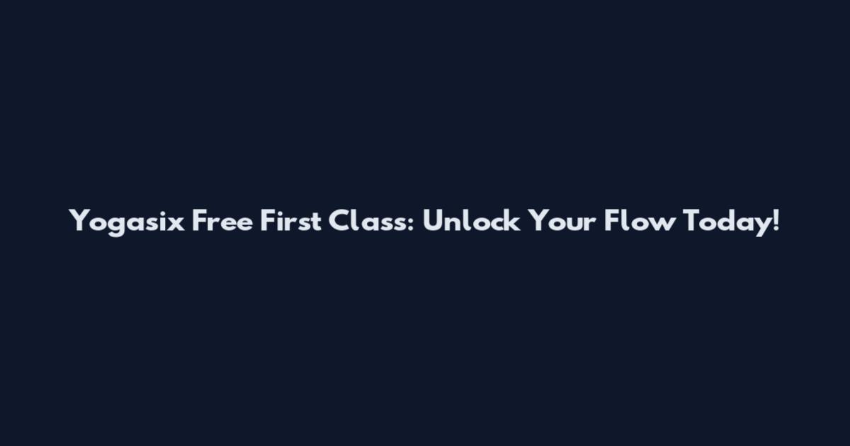 Yogasix Free First Class: Unlock Your Flow Today!