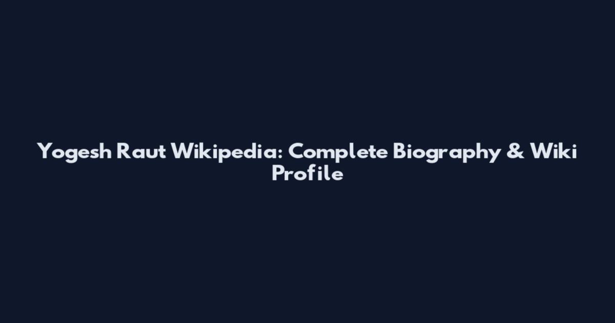 Yogesh Raut Wikipedia: Complete Biography & Wiki Profile