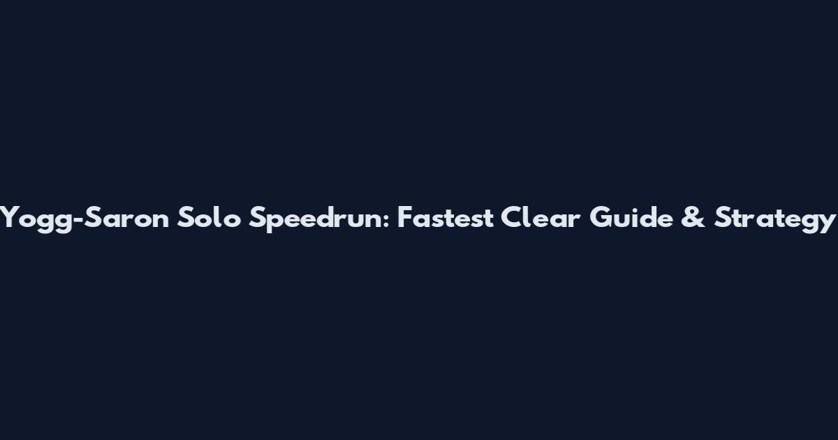 Yogg-Saron Solo Speedrun: Fastest Clear Guide & Strategy