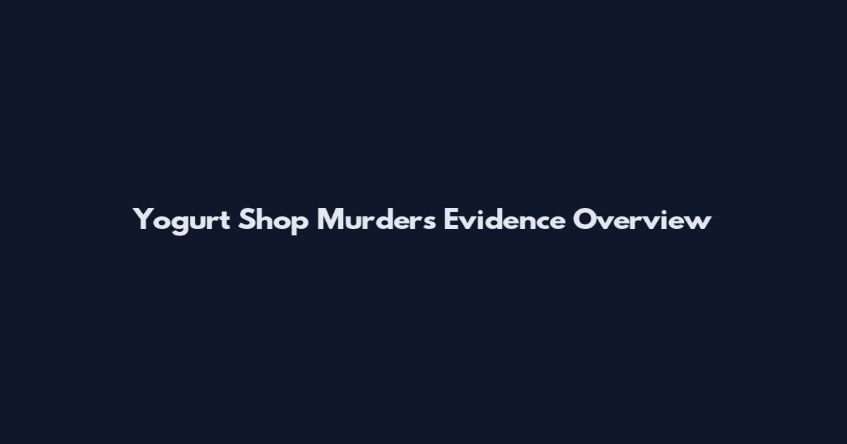 Yogurt Shop Murders Evidence Overview