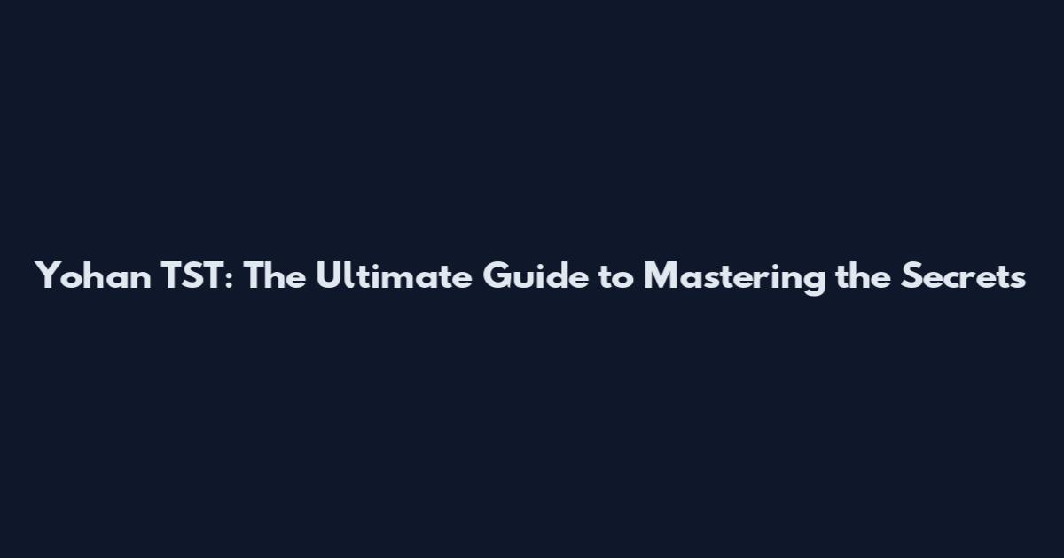 Yohan TST: The Ultimate Guide to Mastering the Secrets