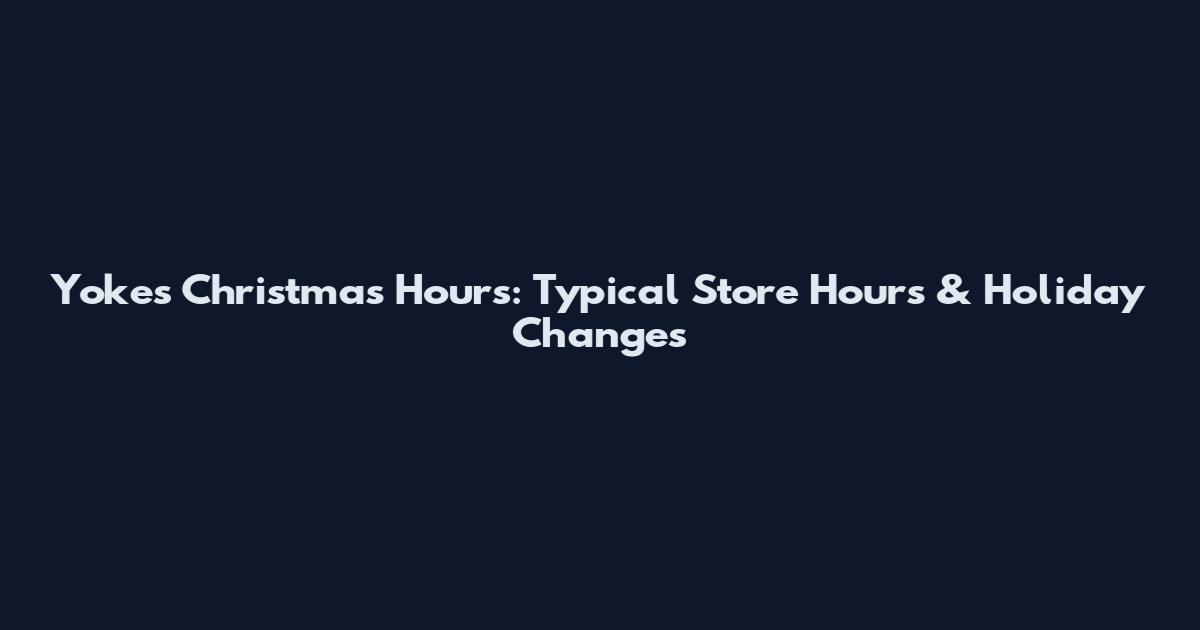 Yokes Christmas Hours: Typical Store Hours & Holiday Changes