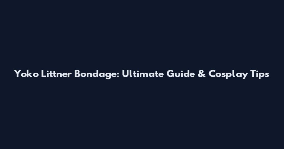 Yoko Littner Bondage: Ultimate Guide & Cosplay Tips