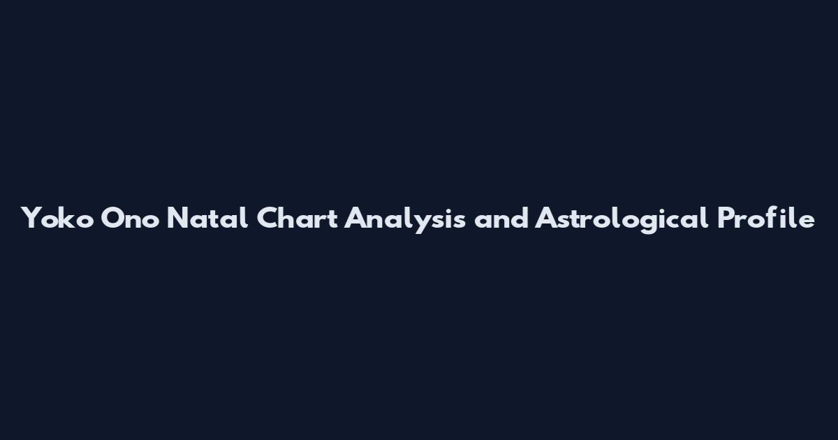 Yoko Ono Natal Chart Analysis and Astrological Profile