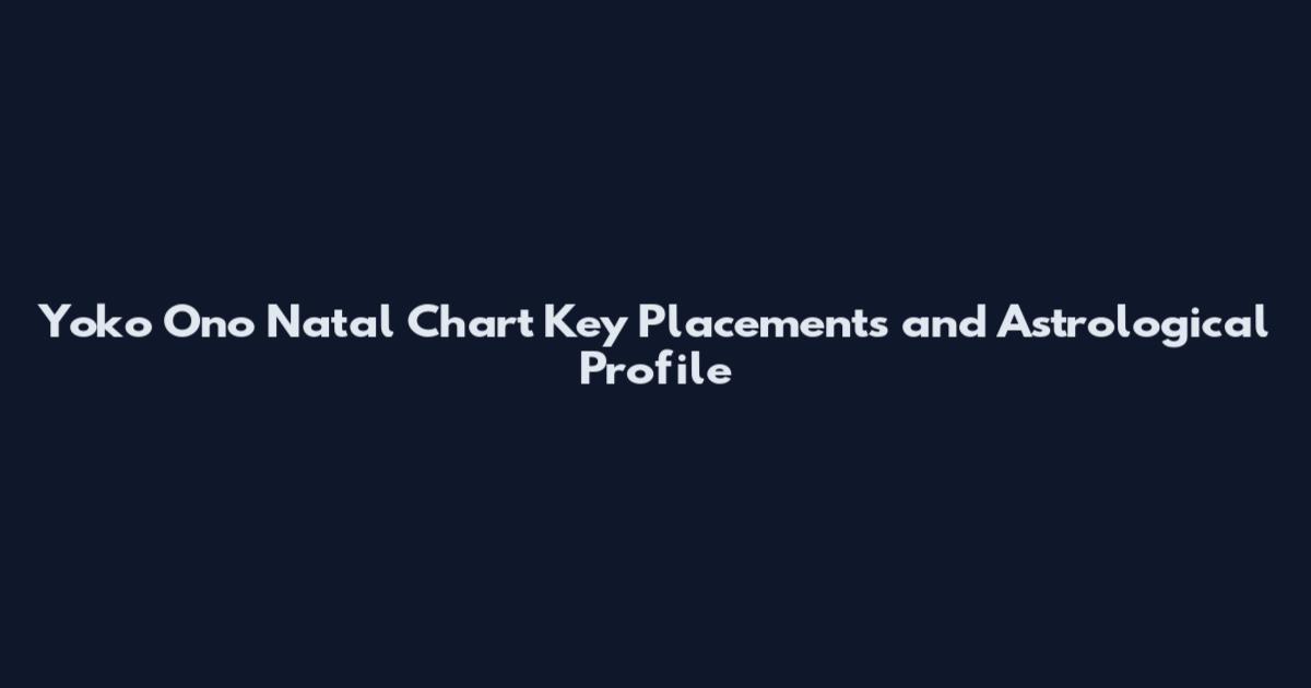 Yoko Ono Natal Chart Key Placements and Astrological Profile