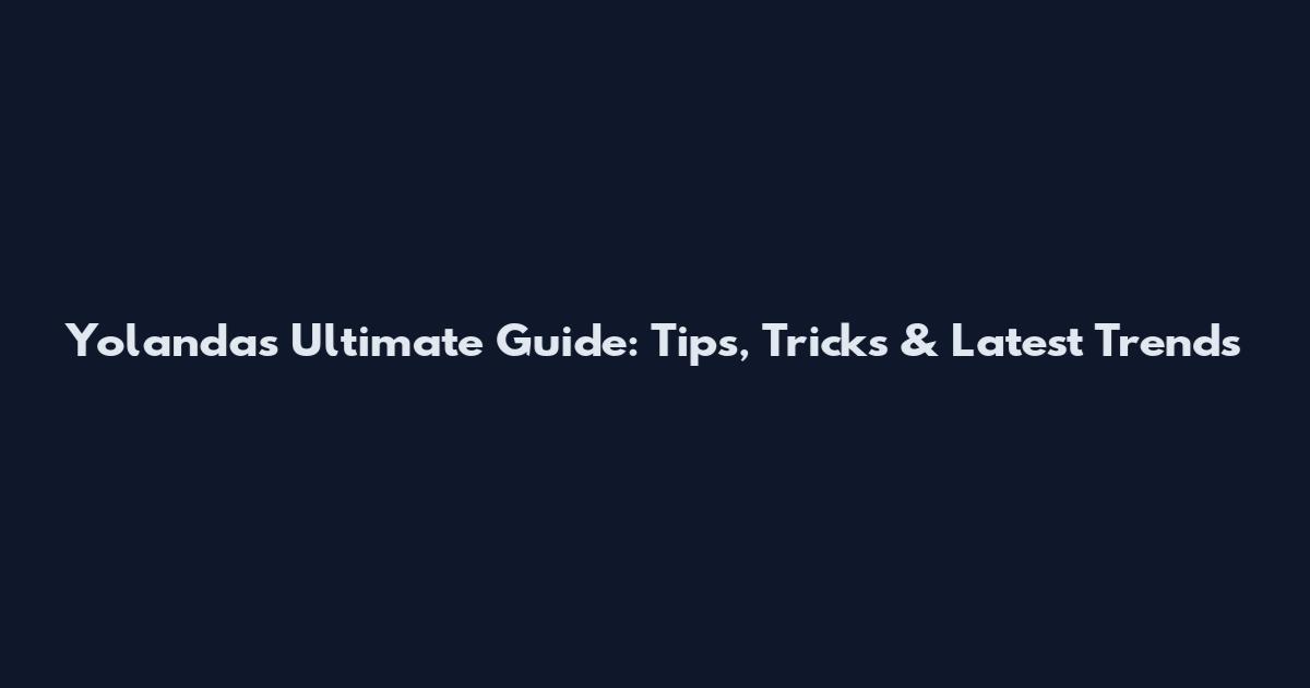 Yolanda's Ultimate Guide: Tips, Tricks & Latest Trends