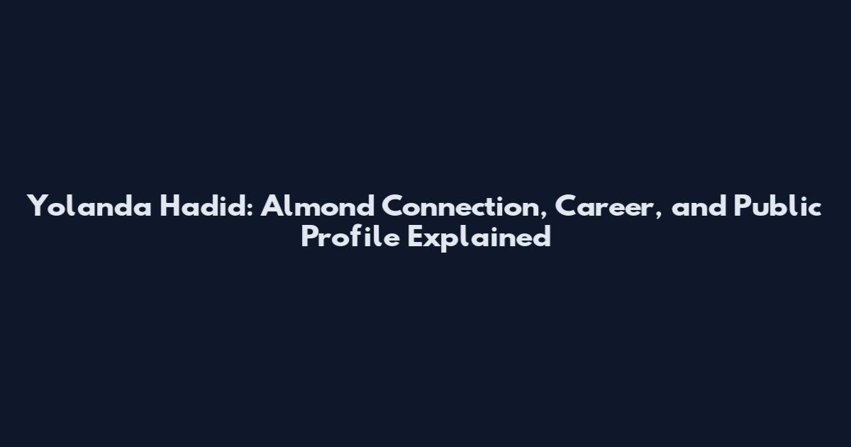 Yolanda Hadid: Almond Connection, Career, and Public Profile Explained