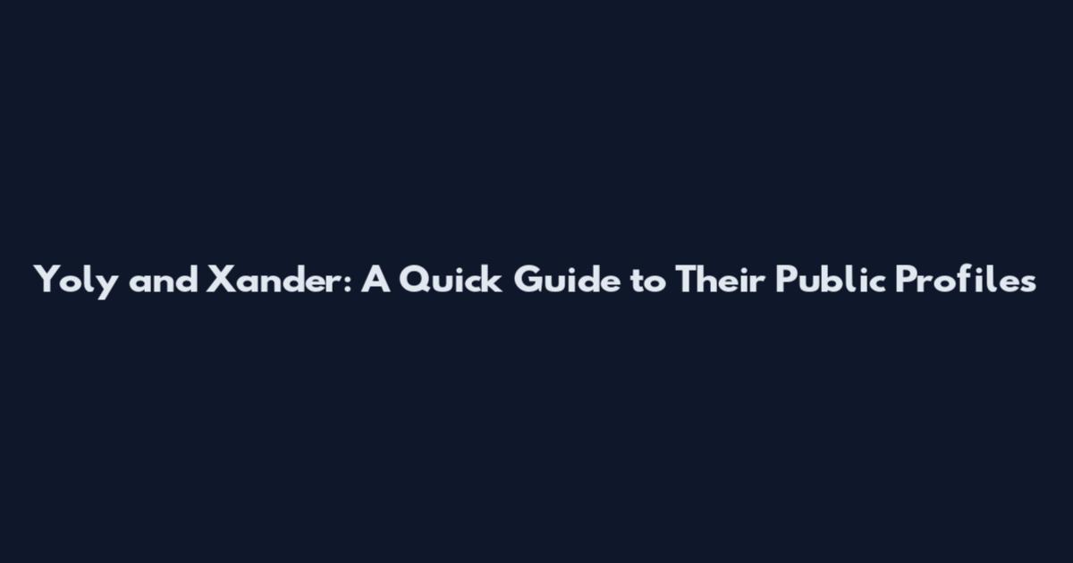 Yoly and Xander: A Quick Guide to Their Public Profiles