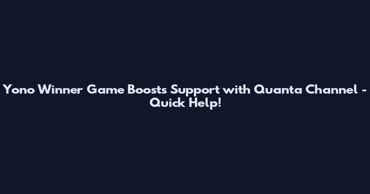 Yono Winner Game Boosts Support with Quanta Channel - Quick Help!