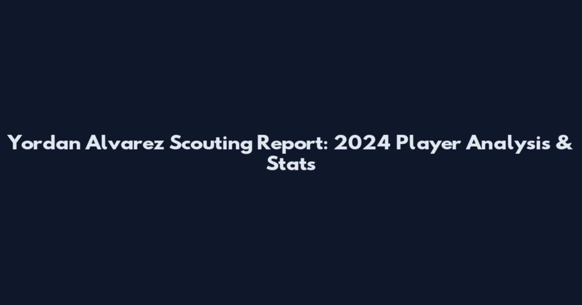 Yordan Alvarez Scouting Report: 2024 Player Analysis & Stats