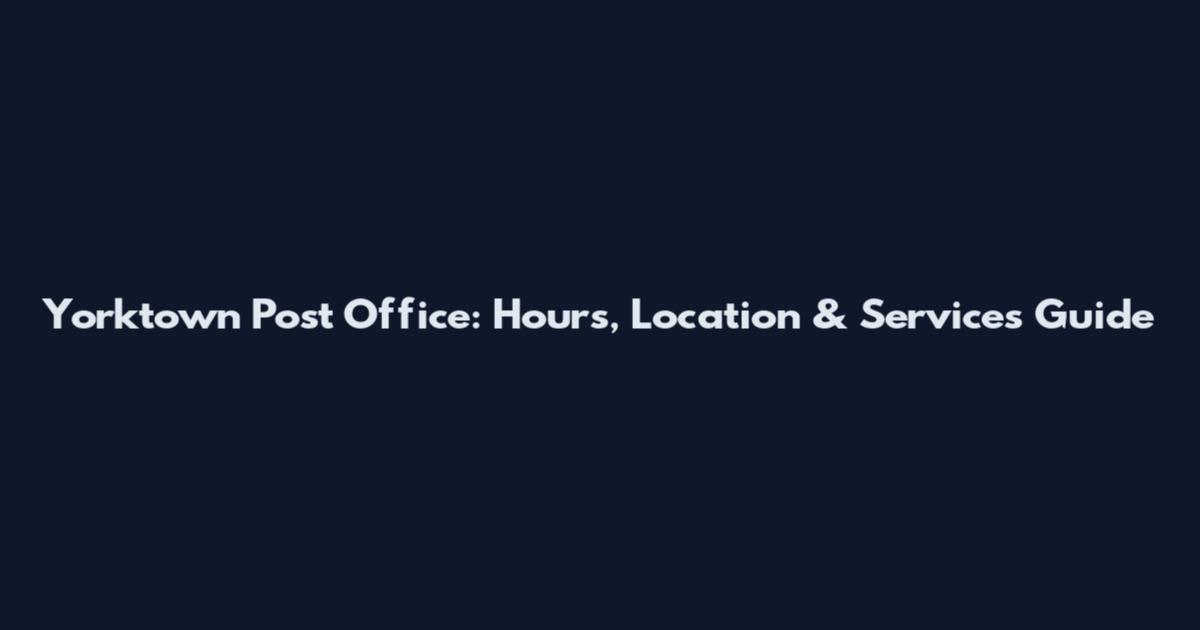 Yorktown Post Office: Hours, Location & Services Guide