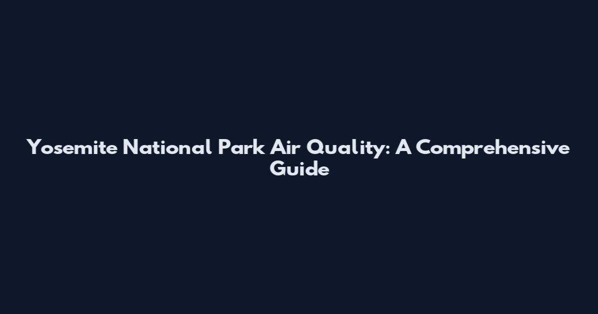 Yosemite National Park Air Quality: A Comprehensive Guide
