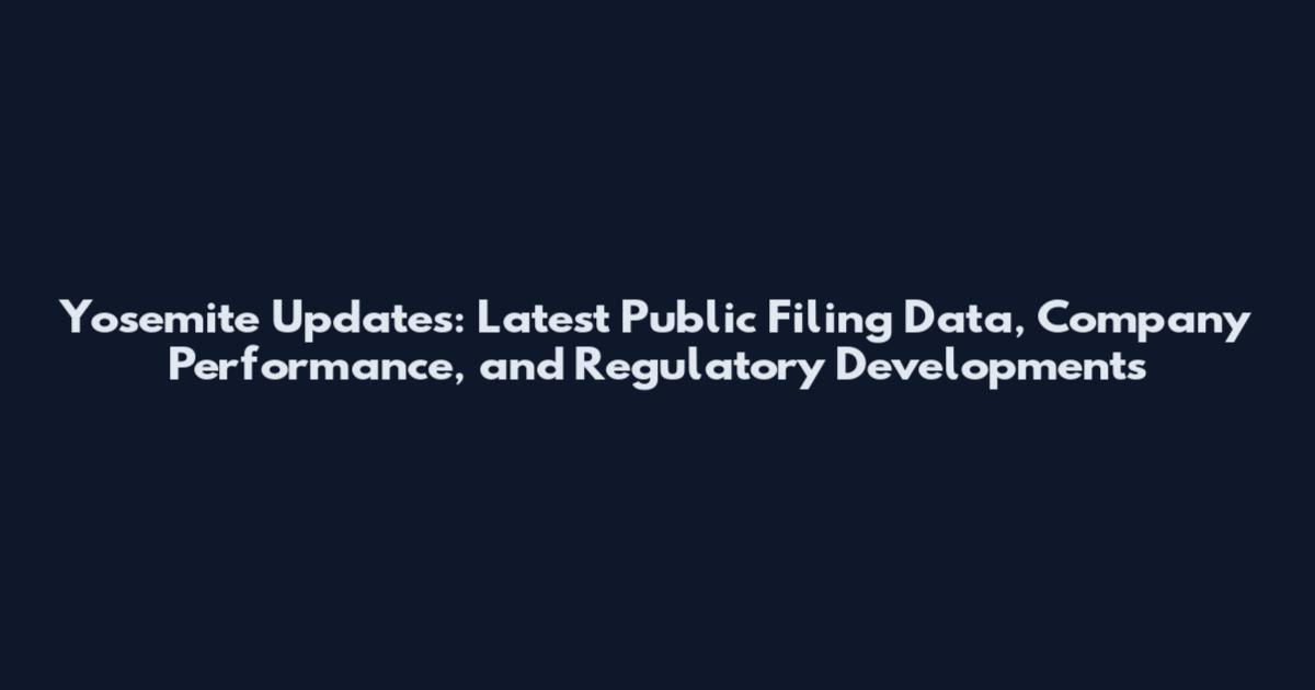 Yosemite Updates: Latest Public Filing Data, Company Performance, and Regulatory Developments