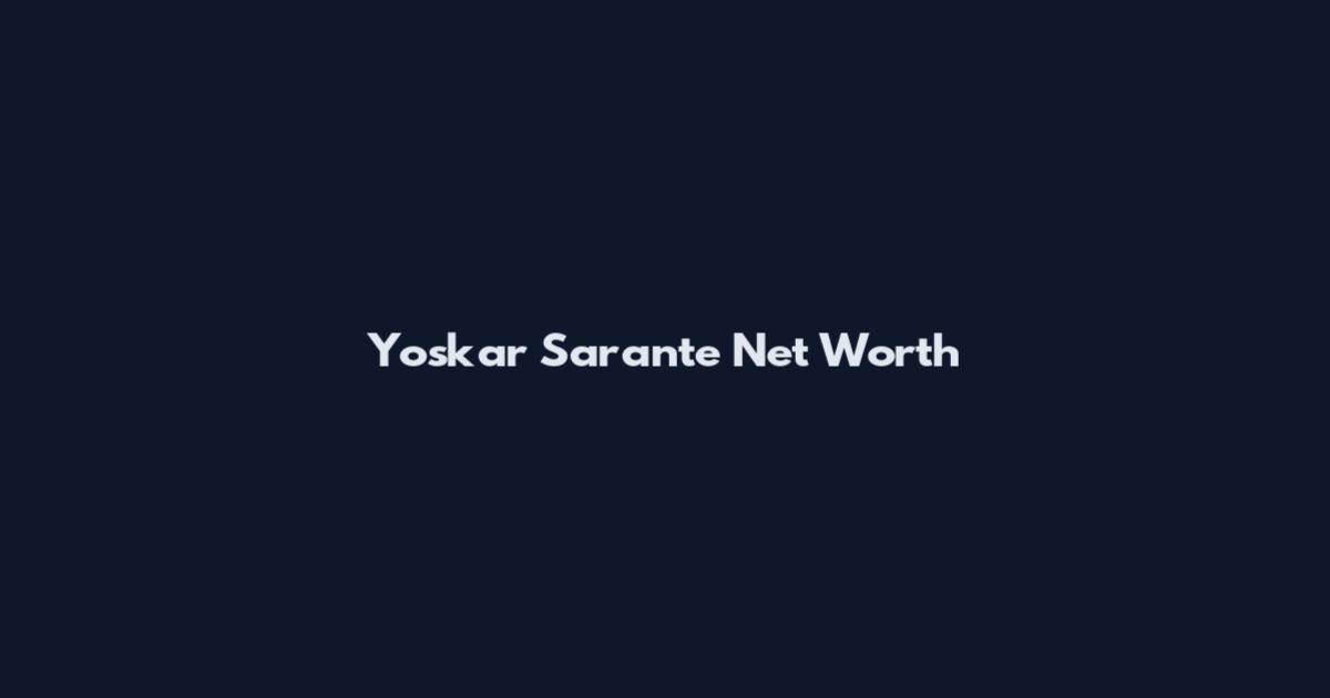 Yoskar Sarante Net Worth