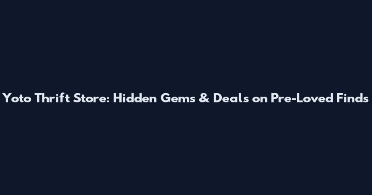 Yoto Thrift Store: Hidden Gems & Deals on Pre-Loved Finds
