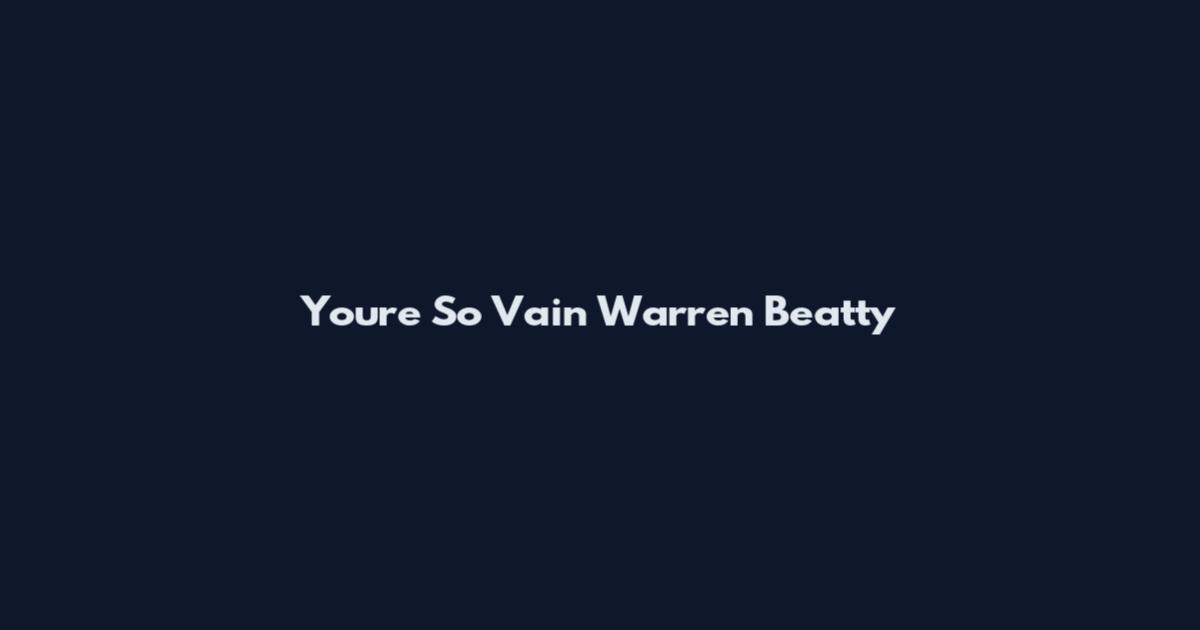 You're So Vain Warren Beatty