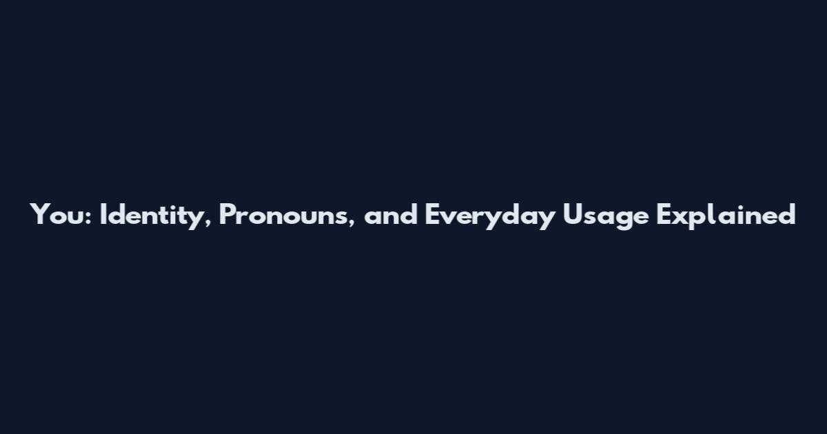 You: Identity, Pronouns, and Everyday Usage Explained