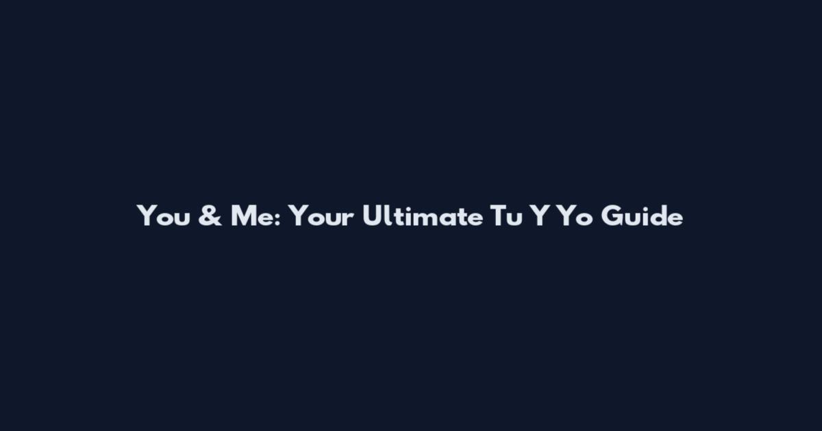 You & Me: Your Ultimate Tu Y Yo Guide