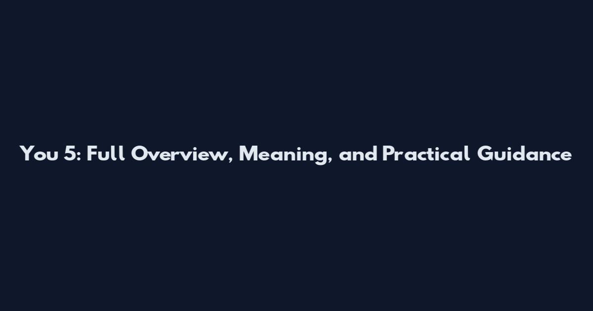 You 5: Full Overview, Meaning, and Practical Guidance