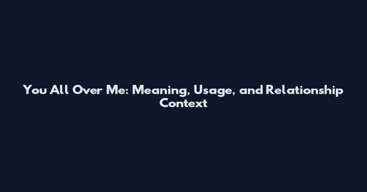 You All Over Me: Meaning, Usage, and Relationship Context