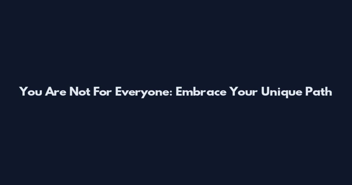 You Are Not For Everyone: Embrace Your Unique Path