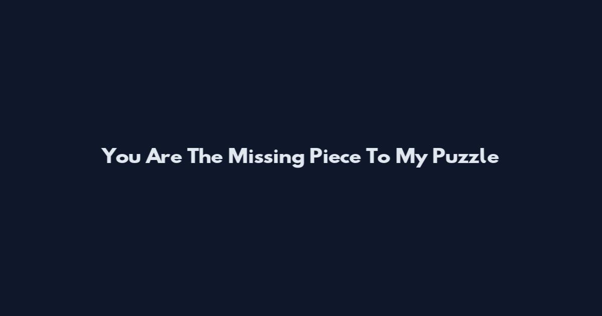 You Are The Missing Piece To My Puzzle