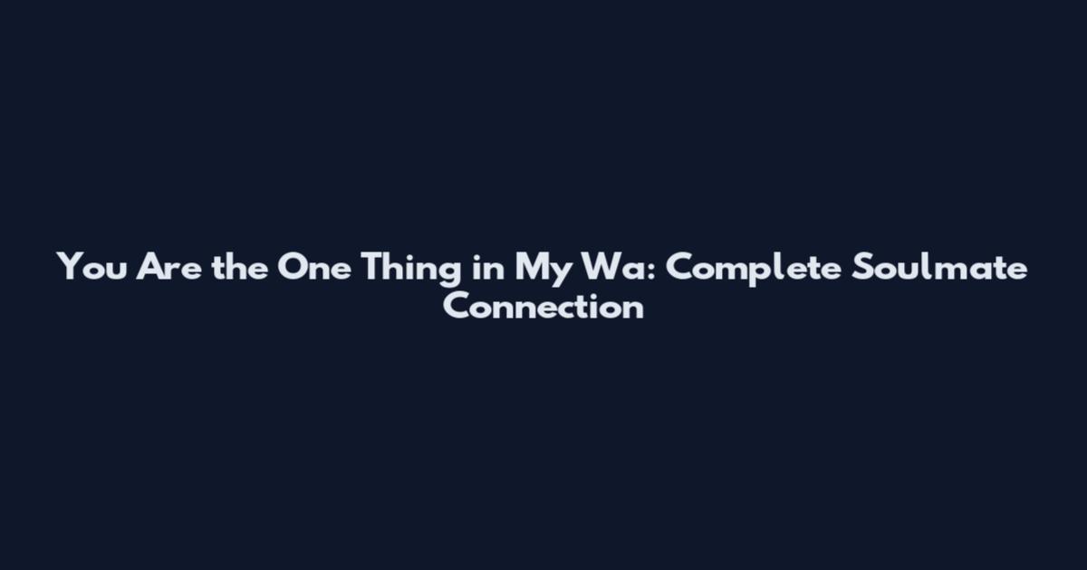 You Are the One Thing in My Wa: Complete Soulmate Connection