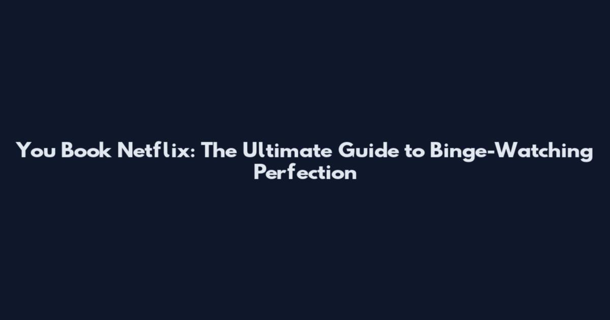 You Book Netflix: The Ultimate Guide to Binge-Watching Perfection